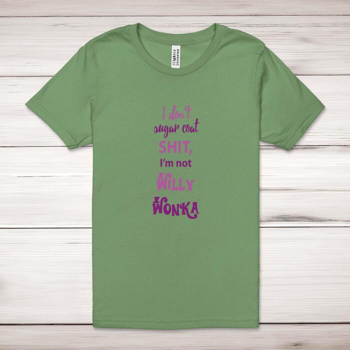 I Don't Sugar Coat Shit, I'm Not Willy Wonka Adult T