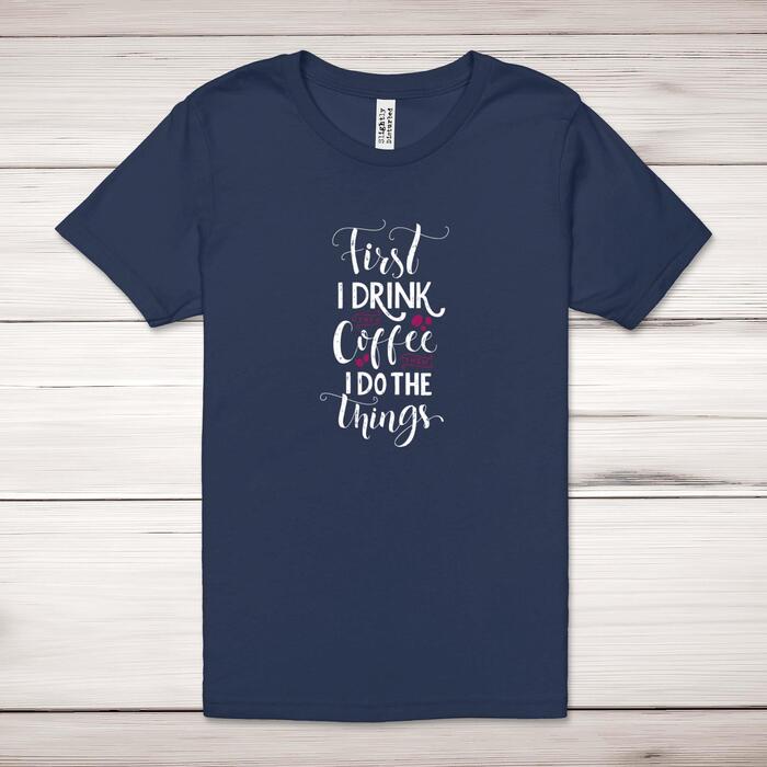 First I Drink The Coffee Adult T-Shirt