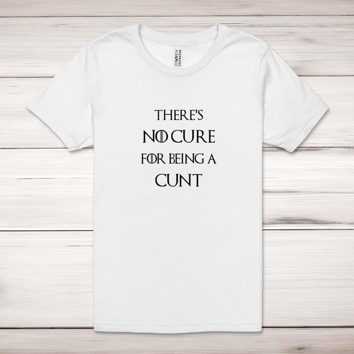 There's No Cure for Being A Cunt Adult T