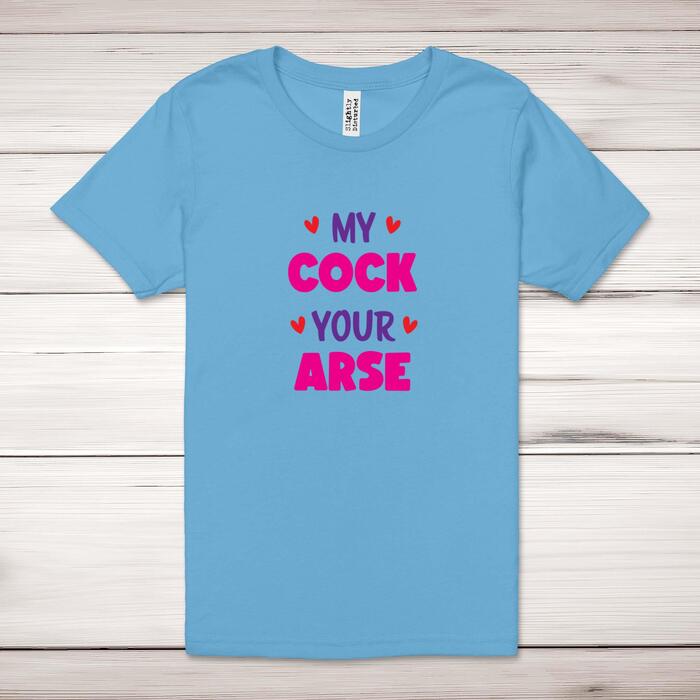 My Cock Your Arse Adult T